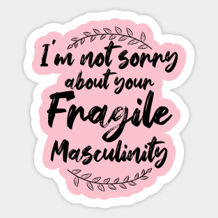 I'm Not Sorry About Your Fragile Masculinity Feminist Slogan Sticker